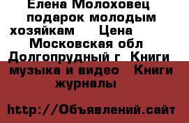 Елена Молоховец “подарок молодым хозяйкам“. › Цена ­ 400 - Московская обл., Долгопрудный г. Книги, музыка и видео » Книги, журналы   
